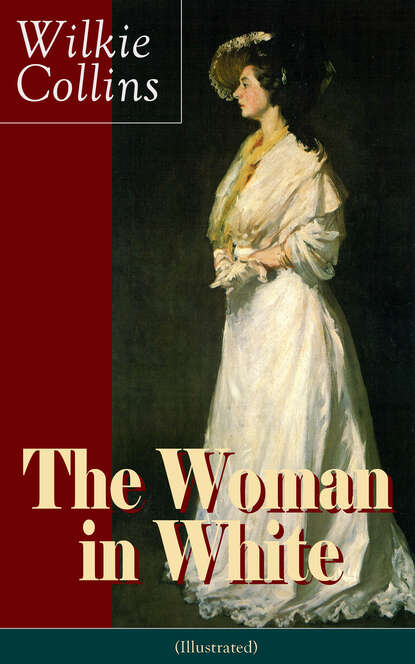 The Woman in White (Illustrated): A Mystery Suspense Novel from the prolific English writer, best known for The Moonstone, No Name, Armadale, The Law and The Lady, The Dead Secret, Man and Wife, Poor Miss Finch and The Black Robe - Уилки Коллинз