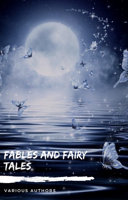 Fables and Fairy Tales: Aesop's Fables, Hans Christian Andersen's Fairy Tales, Grimm's Fairy Tales, and The Blue Fairy Book - Ганс Христиан Андерсен