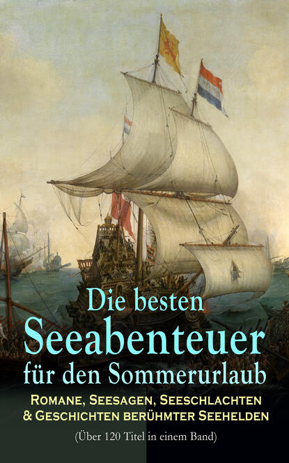 Die besten Seeabenteuer f?r den Sommerurlaub: Romane, Seesagen, Seeschlachten & Geschichten ber?hmter Seehelden (?ber 120 Titel in einem Band) - Джеймс Фенимор Купер