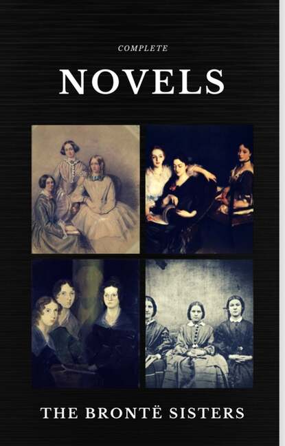 The Bront? Sisters: Complete Novels (Quattro Classics) (The Greatest Writers of All Time) - Эмили Бронте