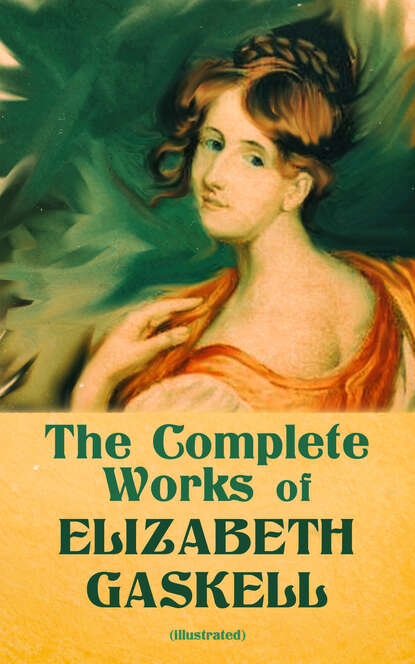 The Complete Works of Elizabeth Gaskell (Illustrated) - Элизабет Гаскелл