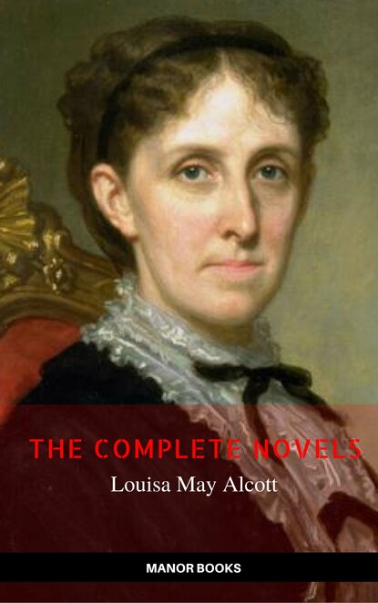 Louisa May Alcott: The Complete Novels (The Greatest Writers of All Time) — Луиза Мэй Олкотт