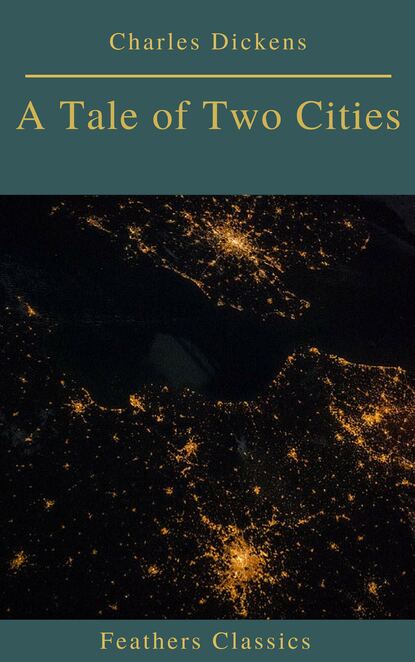 A Tale of Two Cities (Best Navigation, Active TOC)(Feathers Classics) — Чарльз Диккенс