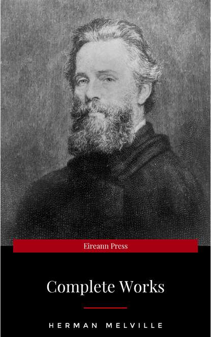 The Complete Works of Herman Melville (15 Complete Works of Herman Melville Including Moby Dick, Omoo, The Confidence-Man, The Piazza Tales, I and My Chimney, Redburn, Israel Potter, And More) - Герман Мелвилл