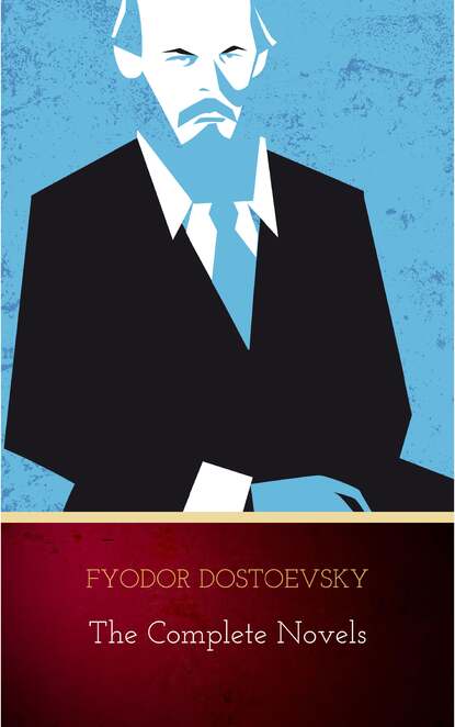 Fyodor Dostoyevsky: The Complete Novels - Федор Достоевский