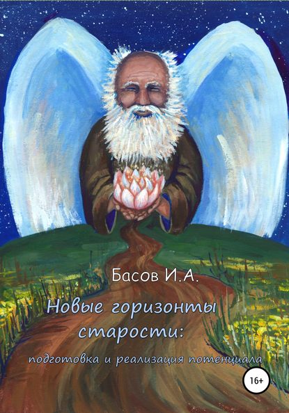 Новые горизонты старости: подготовка и реализация потенциала - Илья Андреевич Басов