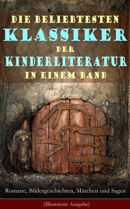 Die beliebtesten Klassiker der Kinderliteratur in einem Band: Romane, Bildergeschichten, M?rchen und Sagen (Illustrierte Ausgabe) - Гарриет Бичер-Стоу