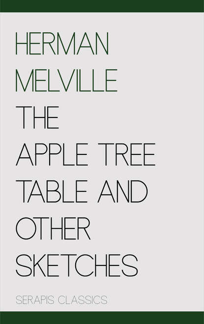 The Apple Tree Table and Other Sketches (Serapis Classics) — Герман Мелвилл