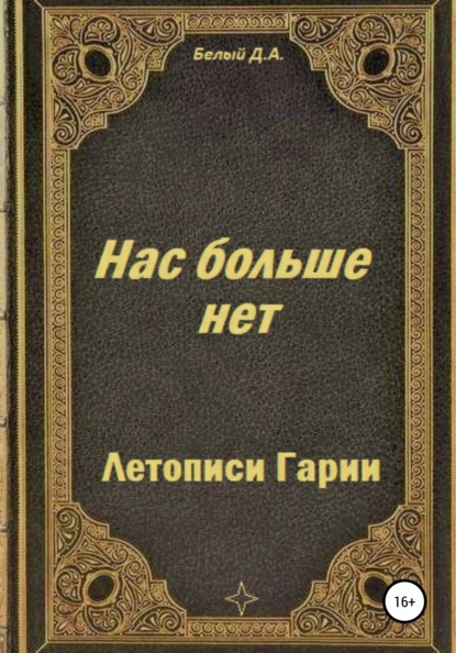 Летописи Гарии. Нас больше нет - Денис Белый