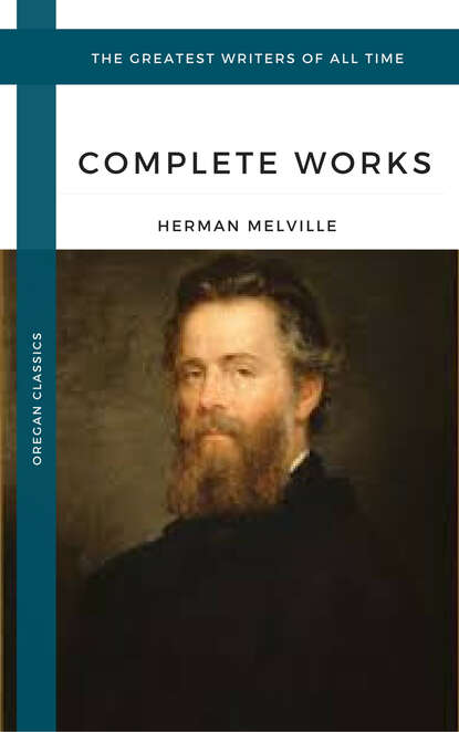 Melville Herman: The Complete works (Oregan Classics) (The Greatest Writers of All Time) - Герман Мелвилл