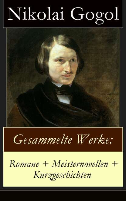 Gesammelte Werke: Romane + Meisternovellen + Kurzgeschichten - Николай Гоголь