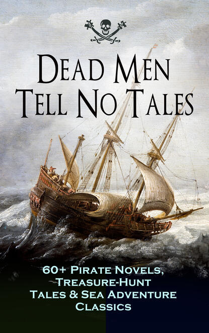 Dead Men Tell No Tales - 60+ Pirate Novels, Treasure-Hunt Tales & Sea Adventure Classics - Лаймен Фрэнк Баум