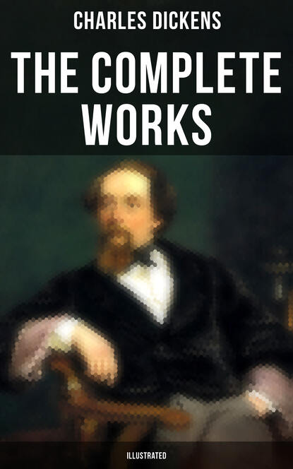 The Complete Works of Charles Dickens (Illustrated) - Чарльз Диккенс