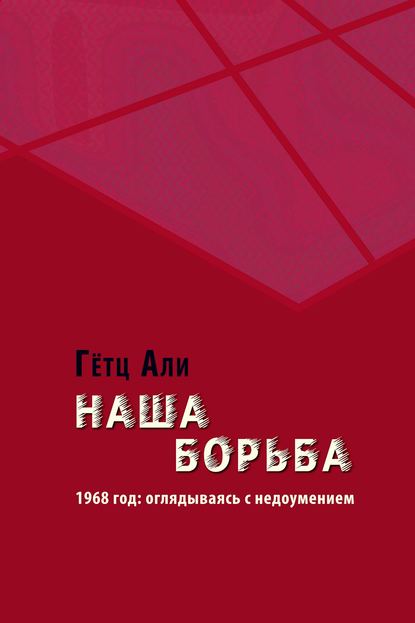 Наша борьба. 1968 год: оглядываясь с недоумением - Гётц Али