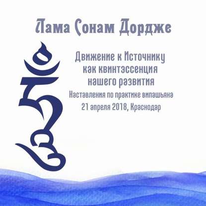 Движение к Источнику как квинтэссенция нашего развития. Наставления по практике випашьяна. - Лама Сонам Дордже