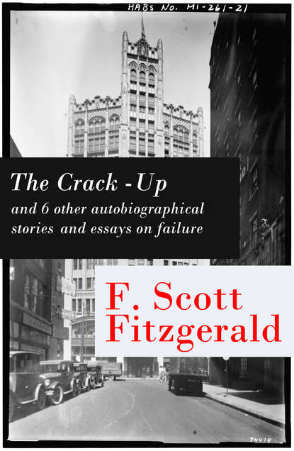 The Crack-Up - and 6 other autobiographical stories and essays on failure: My Lost City + The Crack-Up + Pasting It Together + Handle with Care + Afternoon of an Author + Early Success + My Generation - Фрэнсис Скотт Фицджеральд