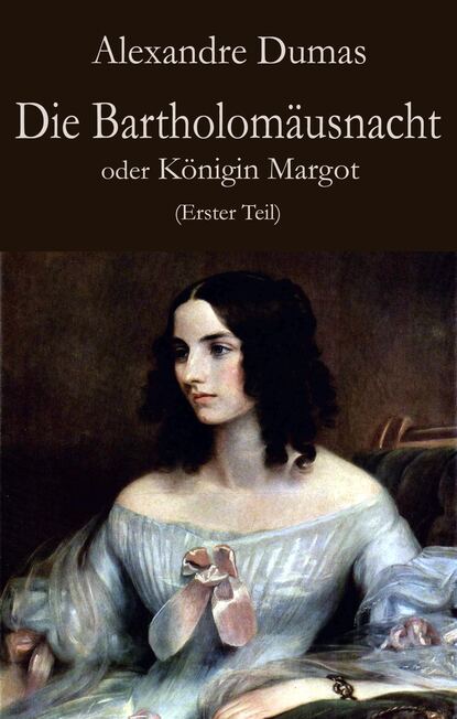 Die Bartholom?usnacht oder K?nigin Margot (Erster Teil) - Александр Дюма