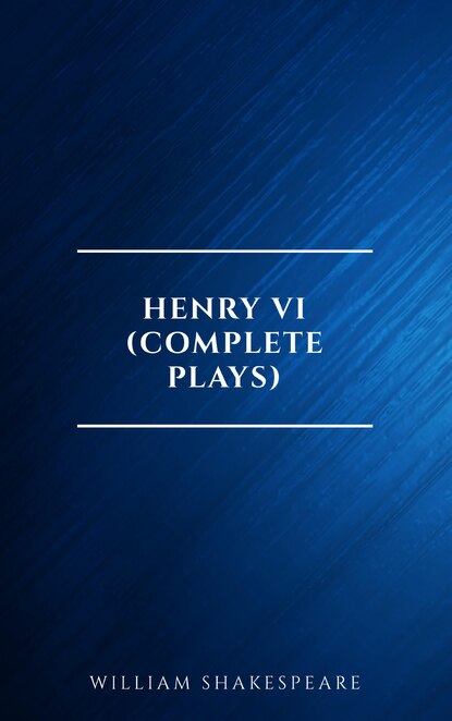 Henry VI (Complete Plays) - Уильям Шекспир