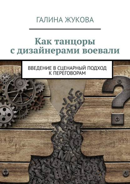 Как танцоры с дизайнерами воевали. Введение в сценарный подход к переговорам - Галина Жукова