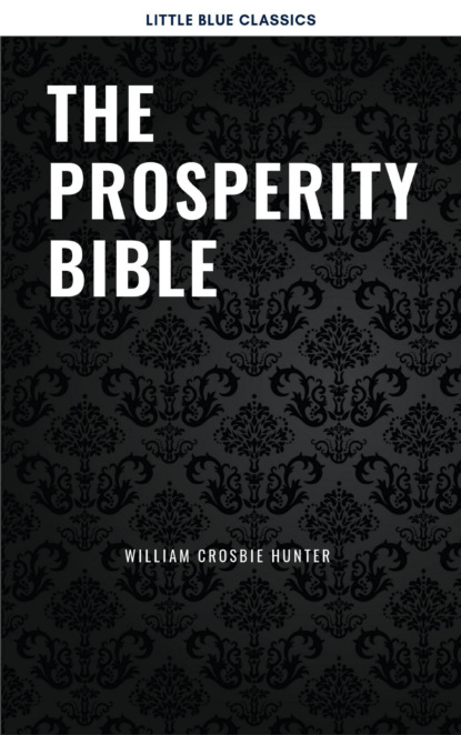 The Prosperity Bible: The Greatest Writings of All Time On The Secrets To Wealth And Prosperity — Наполеон Хилл