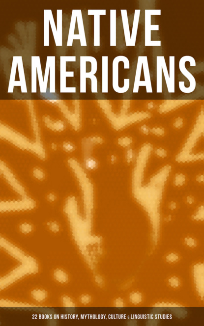 Native Americans: 22 Books on History, Mythology, Culture & Linguistic Studies - Льюис Спенс