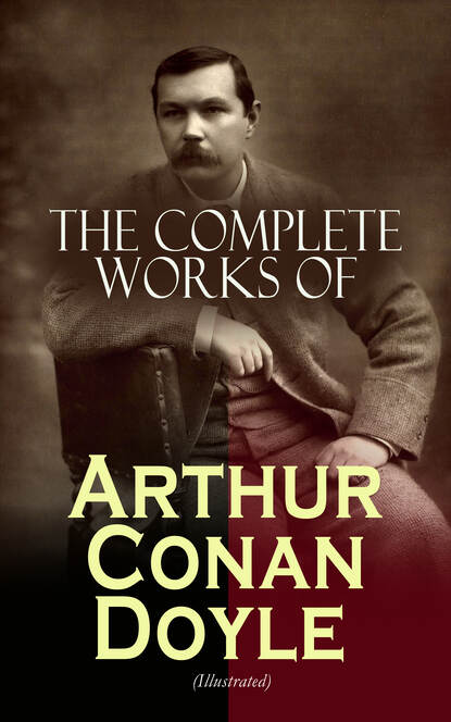 The Complete Works of Arthur Conan Doyle (Illustrated) - Артур Конан Дойл