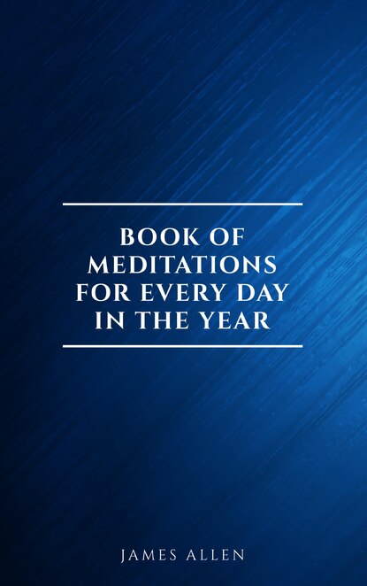 James Allen's Book Of Meditations For Every Day In The Year - Джеймс Аллен