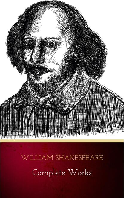 The Complete Works of William Shakespeare (37 plays, 160 sonnets and 5 Poetry Books With Active Table of Contents) - Уильям Шекспир