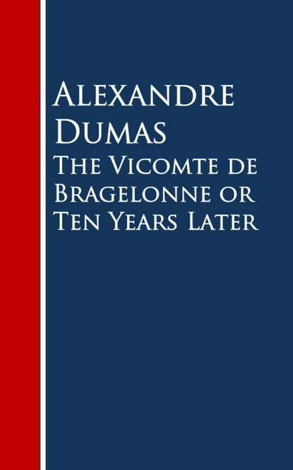 The Vicomte de Bragelonne or Ten Years Later - Александр Дюма