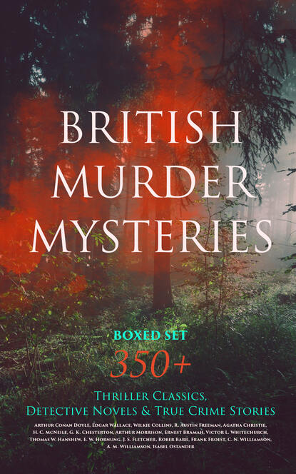 BRITISH MURDER MYSTERIES Boxed Set: 350+ Thriller Classics, Detective Novels & True Crime Stories - Артур Конан Дойл