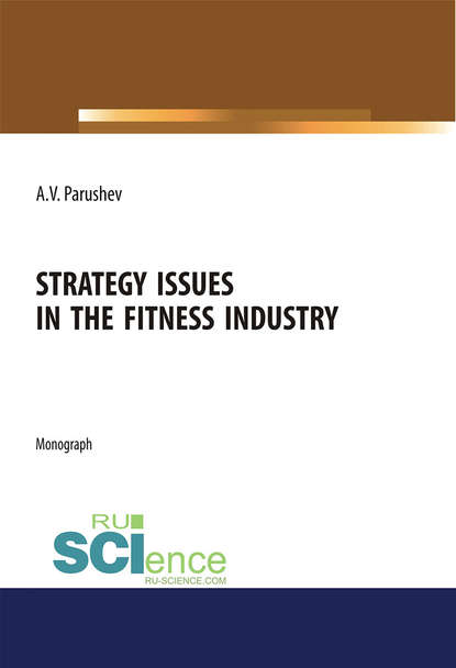 Strategy issues in the fitness industry. (Бакалавриат, Магистратура, Специалитет). Монография. - Александр Валерьевич Парушев