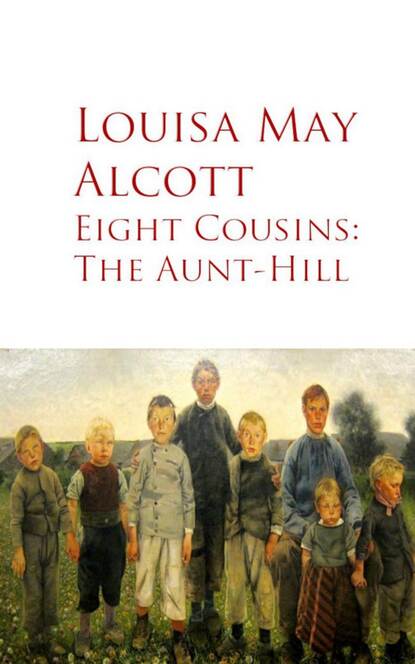 Eight Cousins: The Aunt-Hill - Луиза Мэй Олкотт