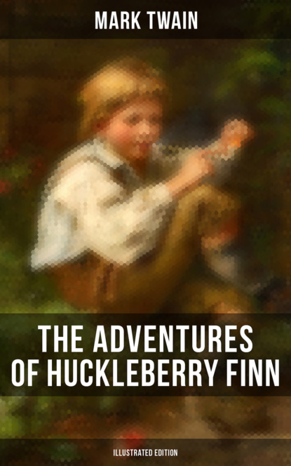 THE ADVENTURES OF HUCKLEBERRY FINN (Illustrated Edition) - Марк Твен