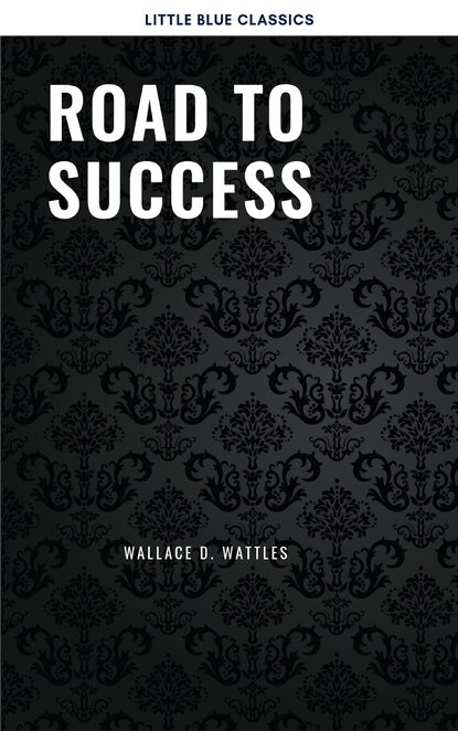 Road to Success: The Classic Guide for Prosperity and Happiness — Наполеон Хилл