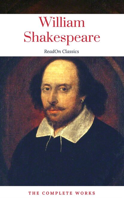 The Actually Complete Works of William Shakespeare (ReadOn Classics) - Уильям Шекспир