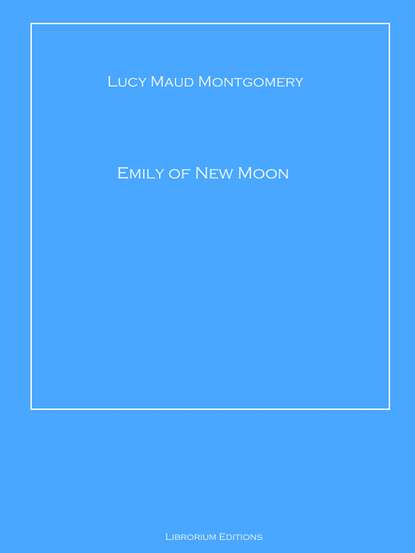 Emily of New Moon - Люси Мод Монтгомери