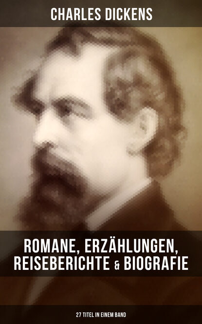 Charles Dickens: Romane, Erz?hlungen, Reiseberichte & Biografie (27 Titel in einem Band) — Чарльз Диккенс