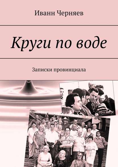 Круги по воде. Записки провинциала - Иванн Черняев