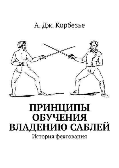 Принципы обучения владению саблей. История фехтования - А. Дж. Корбезье