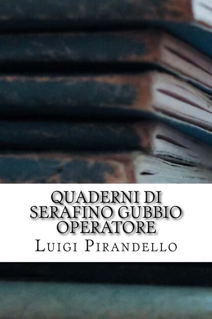 Quaderni di Serafino Gubbio operatore — Луиджи Пиранделло