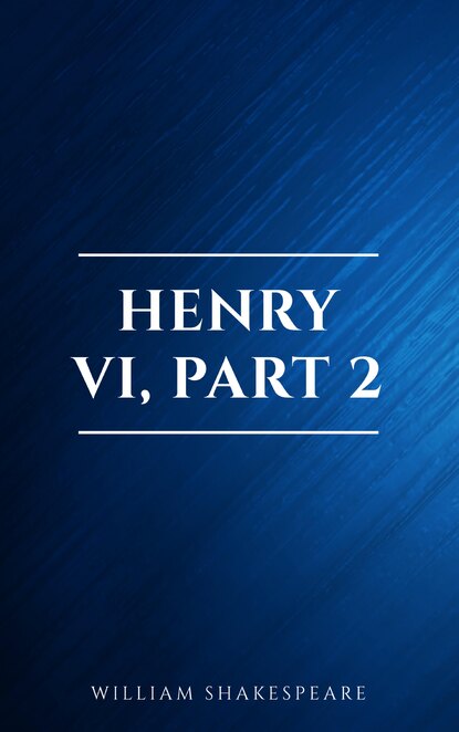 Henry VI, Part 2 - Уильям Шекспир