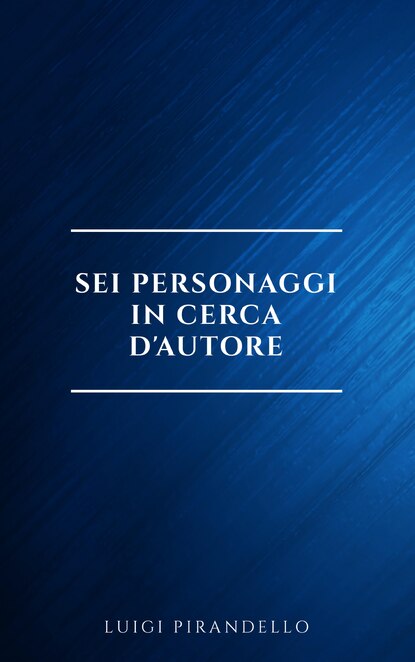 Sei personaggi in cerca d'autore — Луиджи Пиранделло