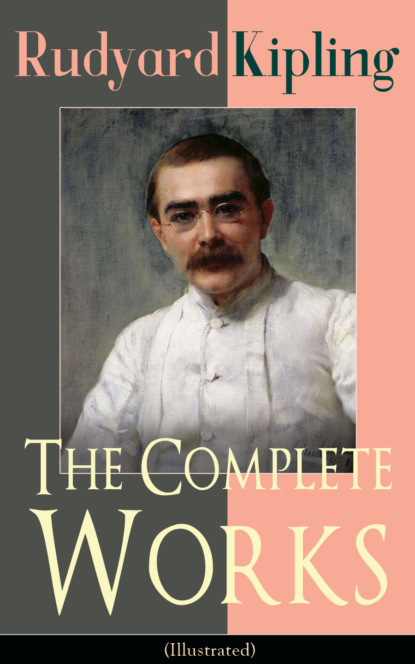 The Complete Works of Rudyard Kipling (Illustrated) - Редьярд Джозеф Киплинг