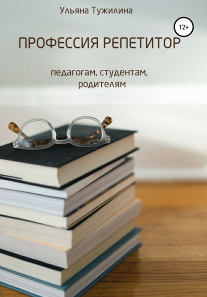 Профессия репетитор: студентам, педагогам, родителям - Ульяна Сергеевна Тужилина