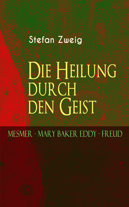 Die Heilung durch den Geist. Mesmer - Mary Baker Eddy - Freud - Стефан Цвейг