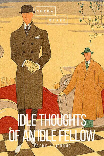 Idle Thoughts of an Idle Fellow — Джером К. Джером