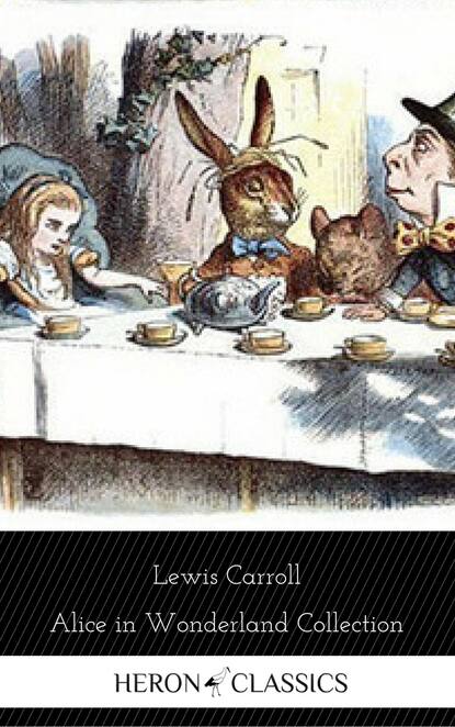 Alice in Wonderland Collection - All Four Books (Heron Classics) - Льюис Кэрролл