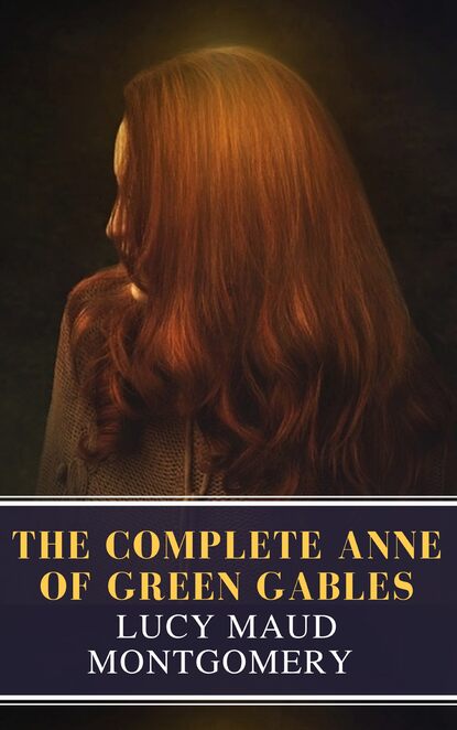 The Complete Anne of Green Gables - Люси Мод Монтгомери