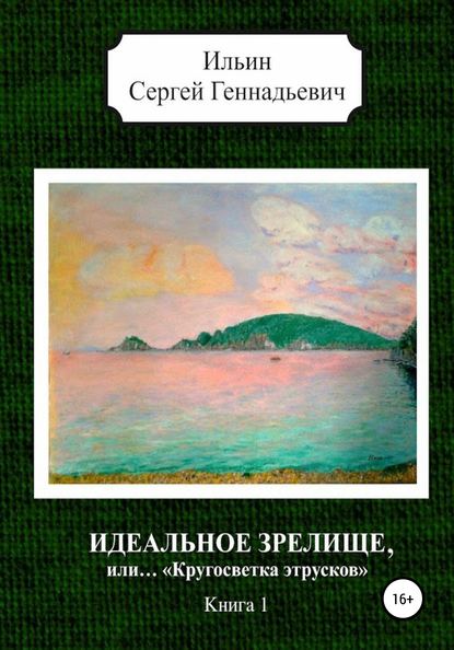 Идеальное зрелище, или… «Кругосветка этрусков». Книга 1 - Сергей Геннадьевич Ильин