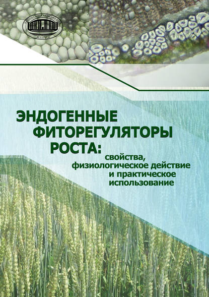 Эндогенные фиторегуляторы роста: свойства, физиологическое действие и практическое использование - Коллектив авторов